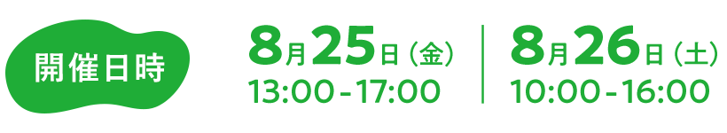 開催日時：8月25日（金）13時から17時、8月26日（土）10時から16時